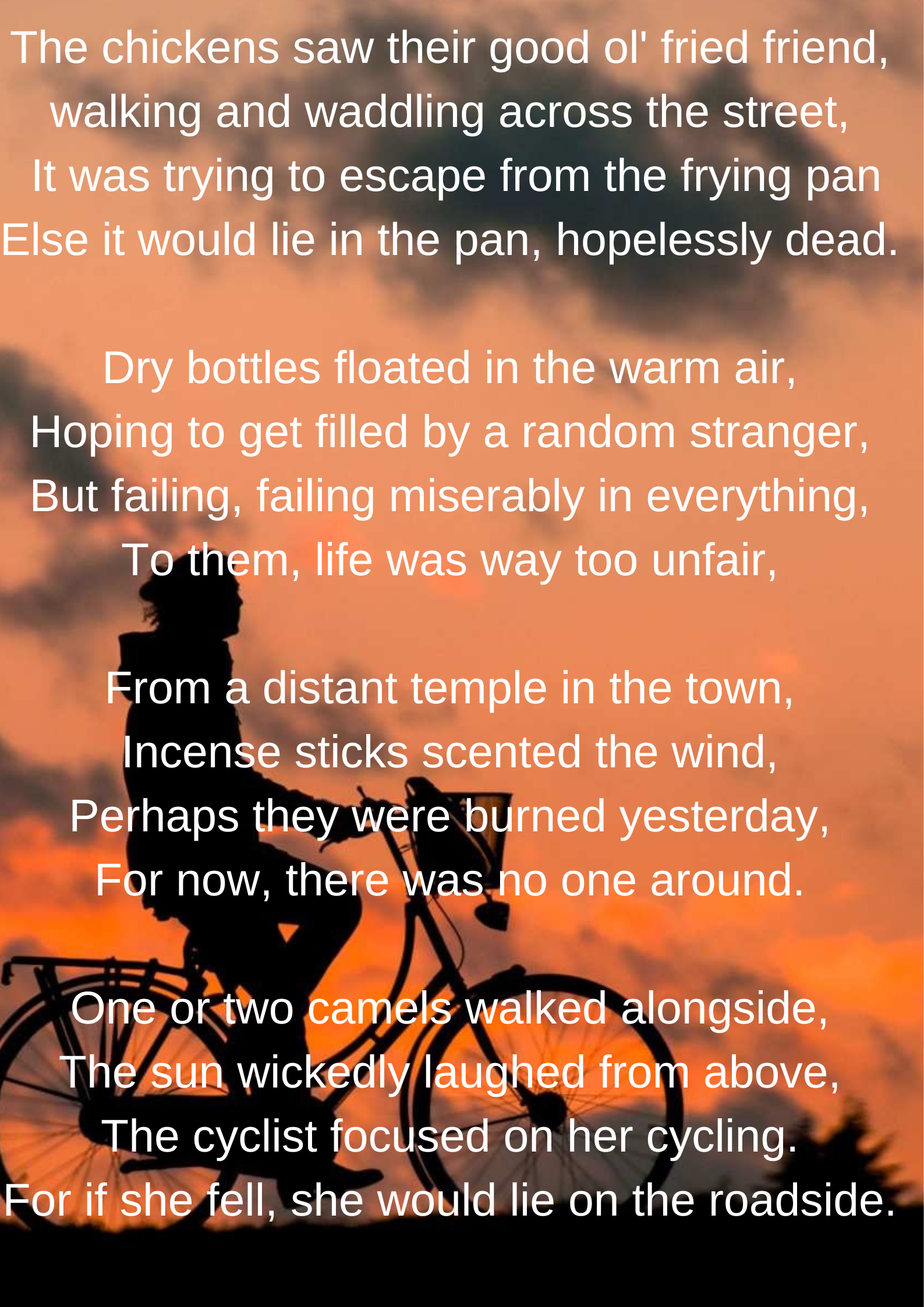 The chickens saw their good ol' fried friend, walking and waddling across the street, It was trying to escape from the frying pan Else it would lie in the pan, hopelessly dead. Dry bottles floated in the warm air, Ho.png